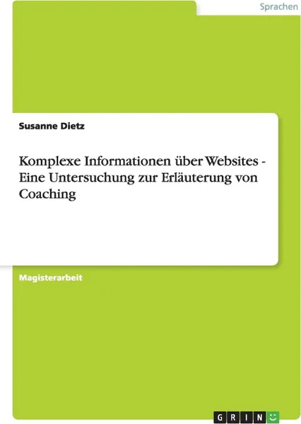 Обложка книги Komplexe Informationen uber Websites - Eine Untersuchung zur Erlauterung von Coaching, Susanne Dietz