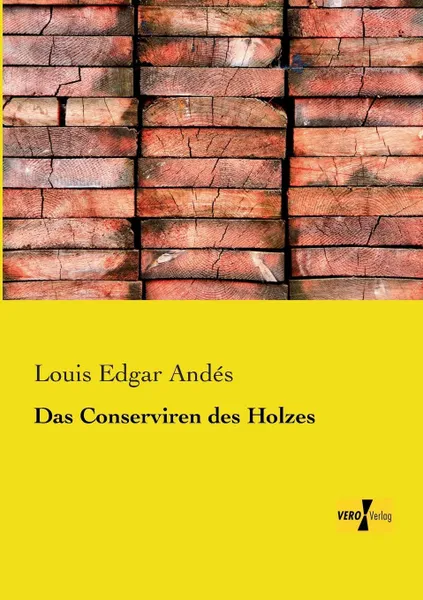 Обложка книги Das Conserviren des Holzes, Louis Edgar Andés