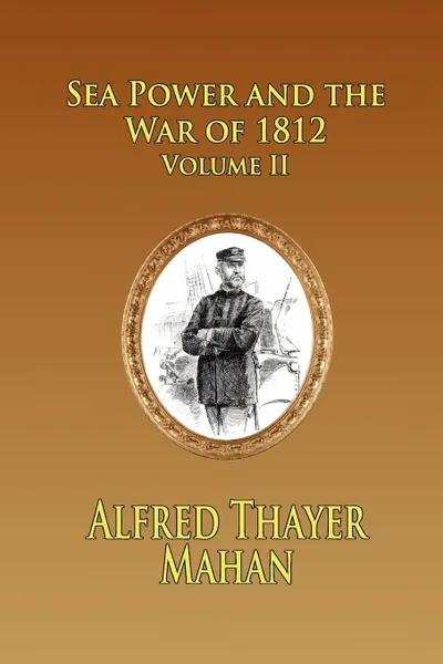 Обложка книги Sea Power and the War of 1812 - Volume 2, Alfred Thayer Mahan