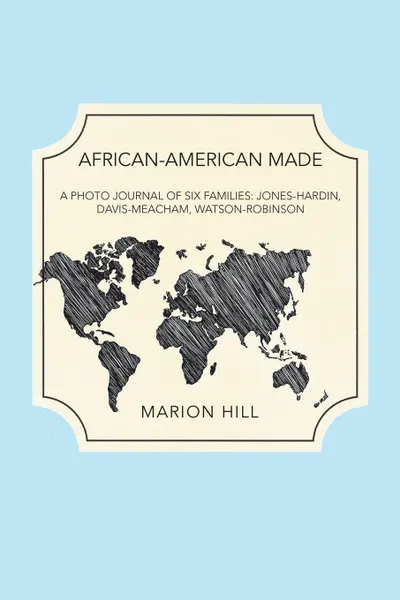 Обложка книги African-American Made. A Photo Journal of Six Families: Jones-Hardin, Davis-Meacham, Watson-Robinson, Marion Hill