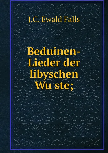 Обложка книги Beduinen-Lieder der libyschen Wuste;, J.C. Ewald Falls