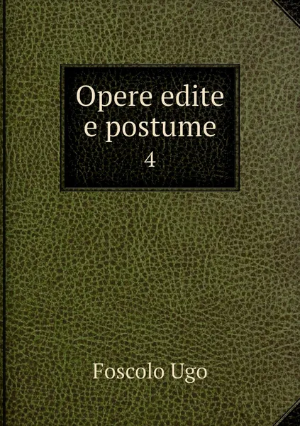Обложка книги Opere edite e postume. 4, Foscolo Ugo