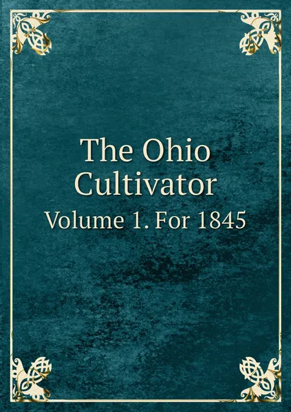 Обложка книги The Ohio Cultivator. Volume 1. For 1845, M.B. Bateham