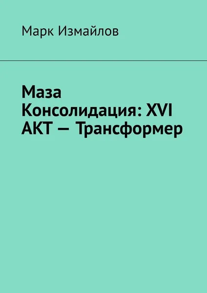 Обложка книги Маза Консолидация: XVI акт - Трансформер, Марк Измайлов