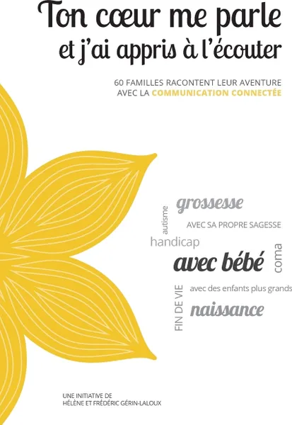 Обложка книги Ton coeur me parle et j'ai appris a l'ecouter. 60 familles racontent leur aventure avec la Communication Connectee, Hélène Gérin, Frédéric Laloux