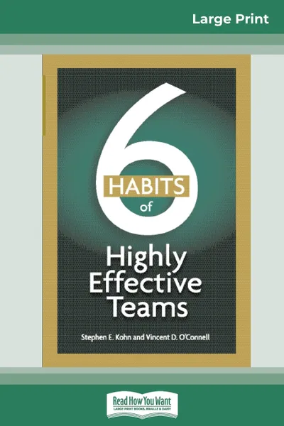 Обложка книги 6 HABITS of Highly Effective Teams (16pt Large Print Edition), Stephen E. Kohn