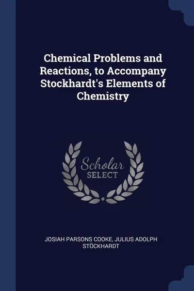 Обложка книги Chemical Problems and Reactions, to Accompany Stockhardt's Elements of Chemistry, Josiah Parsons Cooke, Julius Adolph Stöckhardt