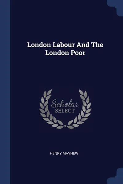 Обложка книги London Labour And The London Poor, Henry Mayhew