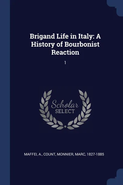 Обложка книги Brigand Life in Italy. A History of Bourbonist Reaction: 1, A Maffei, Marc Monnier