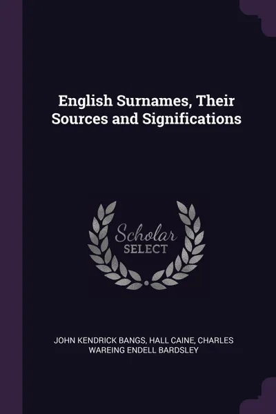 Обложка книги English Surnames, Their Sources and Significations, John Kendrick Bangs, Hall Caine, Charles Wareing Endell Bardsley