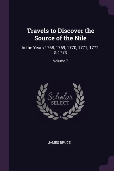 Обложка книги Travels to Discover the Source of the Nile. In the Years 1768, 1769, 1770, 1771, 1772, & 1773; Volume 7, James Bruce