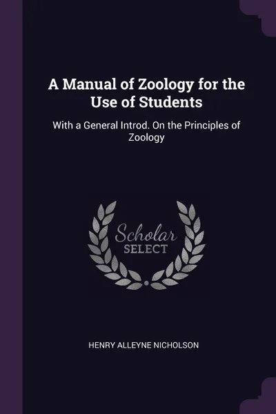 Обложка книги A Manual of Zoology for the Use of Students. With a General Introd. On the Principles of Zoology, Henry Alleyne Nicholson