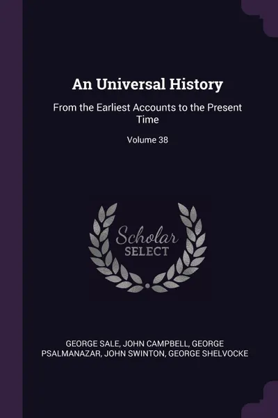 Обложка книги An Universal History. From the Earliest Accounts to the Present Time; Volume 38, George Sale, John Campbell, George Psalmanazar