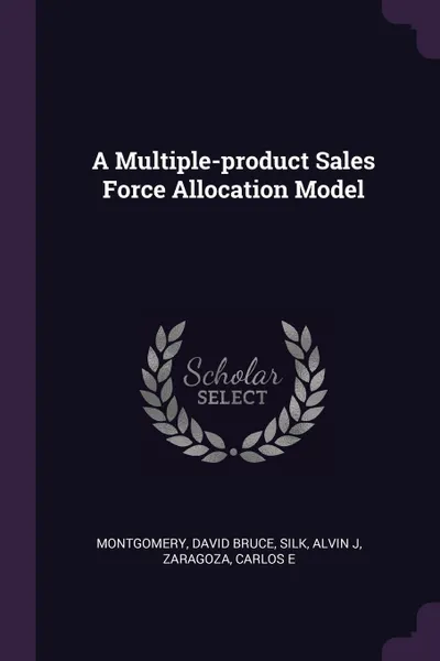 Обложка книги A Multiple-product Sales Force Allocation Model, David Bruce Montgomery, Alvin J Silk, Carlos E Zaragoza