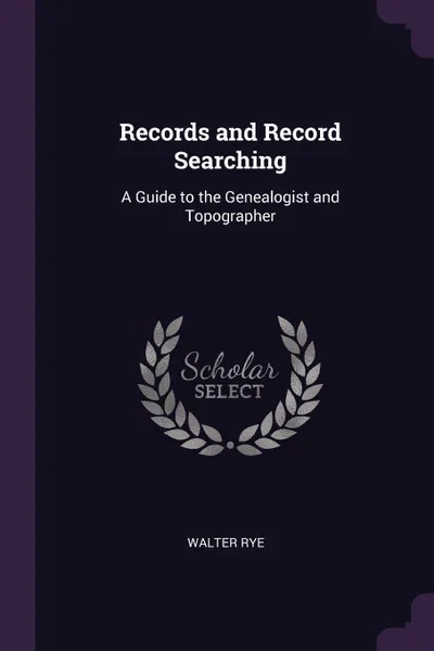 Обложка книги Records and Record Searching. A Guide to the Genealogist and Topographer, Walter Rye