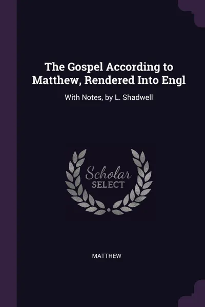 Обложка книги The Gospel According to Matthew, Rendered Into Engl. With Notes, by L. Shadwell, Matthew