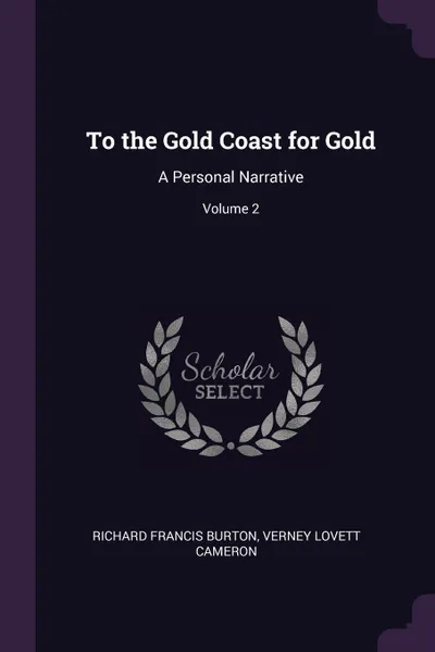 Обложка книги To the Gold Coast for Gold. A Personal Narrative; Volume 2, Richard Francis Burton, Verney Lovett Cameron