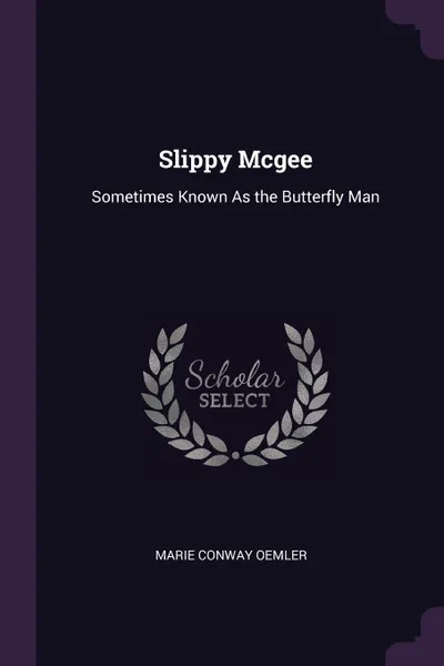 Обложка книги Slippy Mcgee. Sometimes Known As the Butterfly Man, Marie Conway Oemler