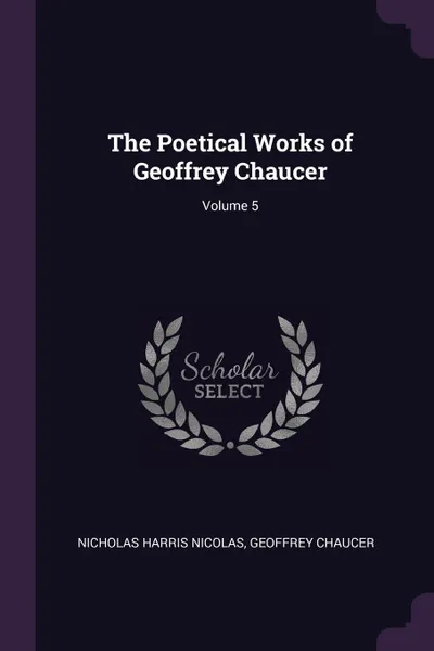 Обложка книги The Poetical Works of Geoffrey Chaucer; Volume 5, Nicholas Harris Nicolas, Geoffrey Chaucer