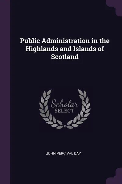 Обложка книги Public Administration in the Highlands and Islands of Scotland, John Percival Day