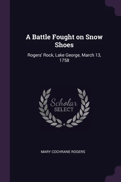 Обложка книги A Battle Fought on Snow Shoes. Rogers' Rock, Lake George, March 13, 1758, Mary Cochrane Rogers