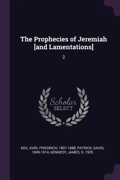 Обложка книги The Prophecies of Jeremiah .and Lamentations.. 2, Karl Friedrich Keil, David Patrick, James Kennedy