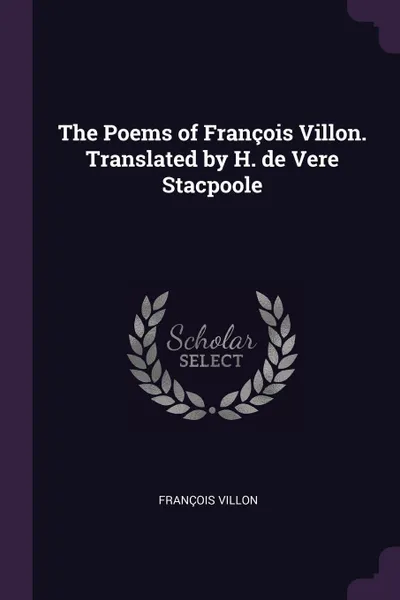 Обложка книги The Poems of Francois Villon. Translated by H. de Vere Stacpoole, François Villon