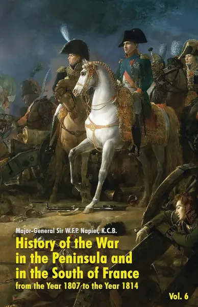 Обложка книги History of the War in the Peninsula and in the South of France. from the Year 1807 to the Year 1814 (Vol. 6), W.F.P. Napier