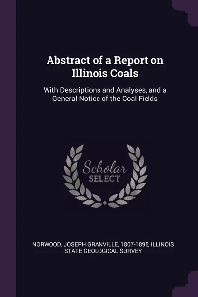 Обложка книги Abstract of a Report on Illinois Coals. With Descriptions and Analyses, and a General Notice of the Coal Fields, Joseph Granville Norwood