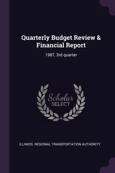 Обложка книги Quarterly Budget Review & Financial Report. 1987, 3rd quarter, Illinois Regional Transportat Authority