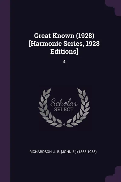 Обложка книги Great Known (1928) .Harmonic Series, 1928 Editions.. 4, J E. [John E.] Richardson