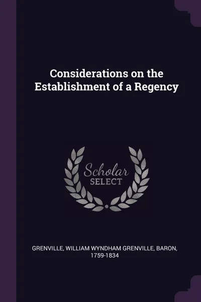 Обложка книги Considerations on the Establishment of a Regency, William Wyndham Grenville Grenville