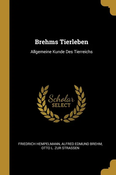 Обложка книги Brehms Tierleben. Allgemeine Kunde Des Tierreichs, Friedrich Hempelmann, Alfred Edmund Brehm, Otto L. Zur Strassen