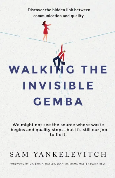 Обложка книги Walking the Invisible Gemba. Discover the Hidden Link Between Communication and Quality, Sam Yankelevitch