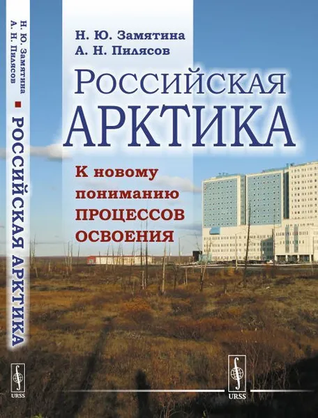 Обложка книги Российская Арктика. К новому пониманию процессов освоения / Изд. 2, Замятина Н.Ю., Пилясов А.Н.