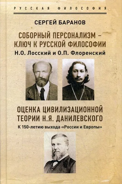 Обложка книги Соборный персонализм - ключ к русской философии. Оценка цивилизационной теории Н. Я. Данилевского, Баранов Сергей Дмитриевич