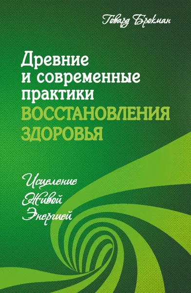 Обложка книги Древние и современные практики восстановления здоровья. Исцеление Живой Энергией, Брокман Г.