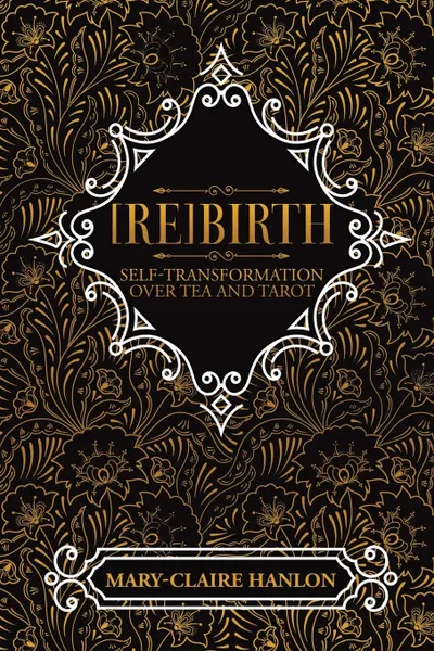 Обложка книги .Re.Birth. Self-Transformation Over Tea and Tarot (New Edition), Mary-Claire Hanlon