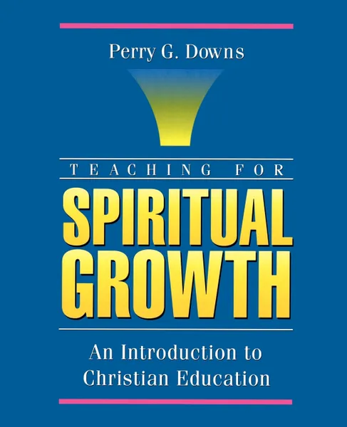 Обложка книги Teaching for Spiritual Growth. An Introduction to Christian Education, Perry G. Downs