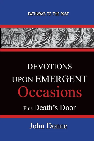 Обложка книги DEVOTIONS UPON EMERGENT OCCASIONS - Together with DEATH'S DUEL, John Donne