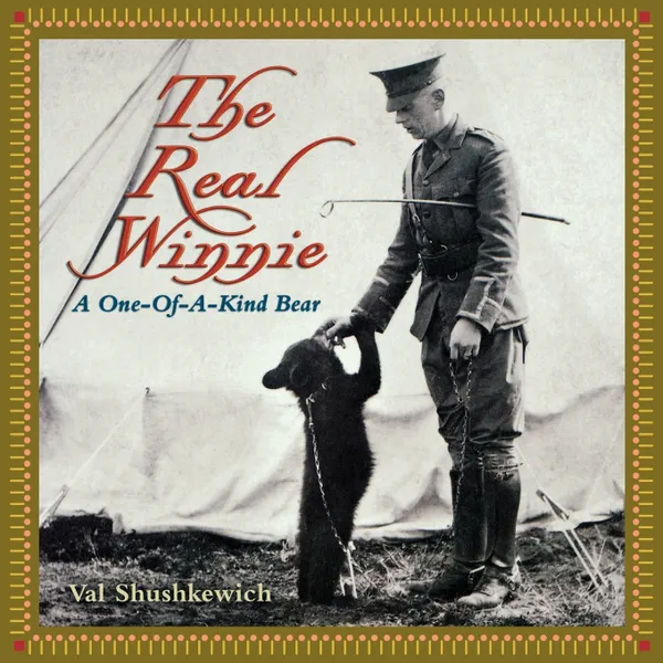 Обложка книги The Real Winnie. A One-Of-A-Kind Bear, Val Shushkewich, Shushkewich Val