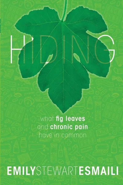 Обложка книги Hiding. What Fig Leaves and Chronic Pain Have in Common, Emily Stewart Esmaili