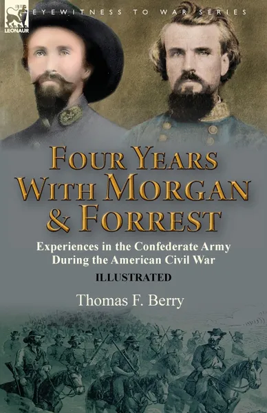 Обложка книги Four Years With Morgan and Forrest. Experiences in the Confederate Army During the American Civil War, Thomas F. Berry