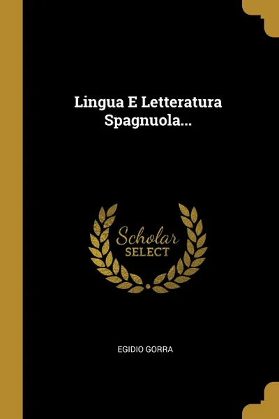 Обложка книги Lingua E Letteratura Spagnuola..., Egidio Gorra