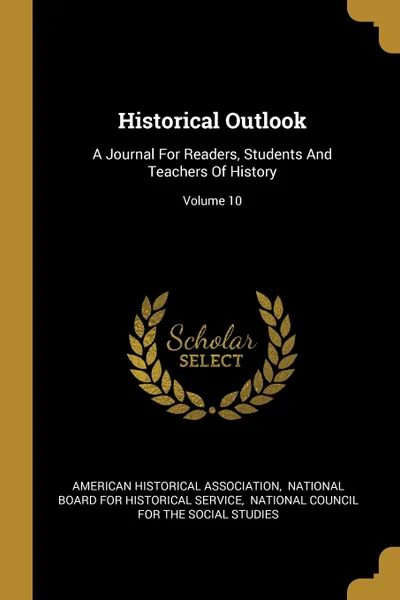 Обложка книги Historical Outlook. A Journal For Readers, Students And Teachers Of History; Volume 10, American Historical Association