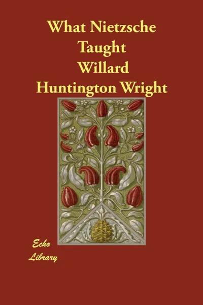 Обложка книги What Nietzsche Taught, Willard Huntington Wright