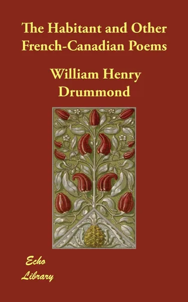 Обложка книги The Habitant and Other French-Canadian Poems, William Henry Drummond