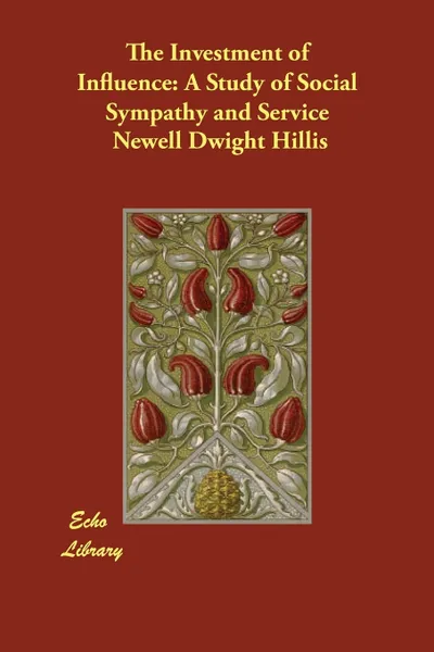 Обложка книги The Investment of Influence. A Study of Social Sympathy and Service, Newell Dwight Hillis