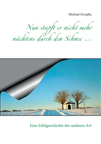 Обложка книги Nun stapft er nicht mehr nachtens durch den Schnee ... Eine Eifelgeschichte der anderen Art, Erika Oczipka, Michael Oczipka