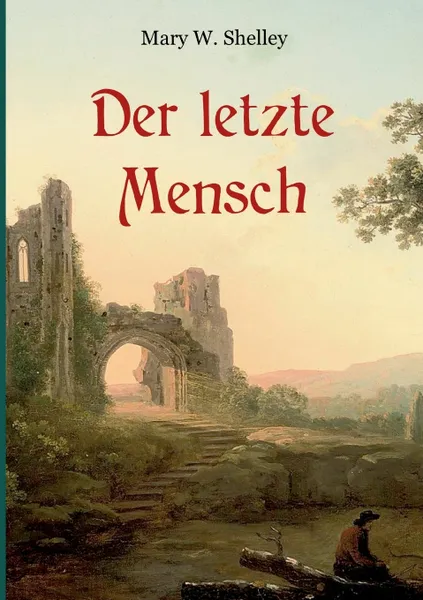 Обложка книги Der letzte Mensch - Vollstandige Ausgabe in einem Band, Mary Wollstonecraft Shelley